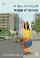 A New History of Asian America di Shelley Sang-Hee Lee edito da Taylor & Francis Ltd