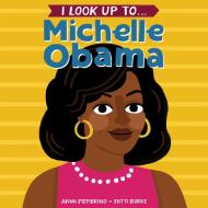 I Look Up To... Michelle Obama di Anna Membrino, Fatti Burke edito da Pisces Books