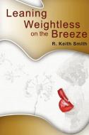 Leaning Weightless on the Breeze di R. Keith Smith edito da Lulu.com