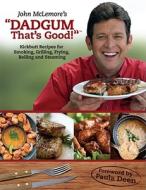 Dadgum That's Good!: Kickbutt Rececipes for Smoking, Grilling, Frying, Boiling and Steaming di John McLemore edito da Concept Productions