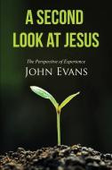 A Second Look at Jesus: The Perspective of Experience di John Evans edito da Insight Publishing LLC