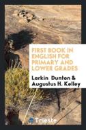 First Book in English for Primary and Lower Grades di Larkin Dunton, Augustus H. Kelley edito da LIGHTNING SOURCE INC