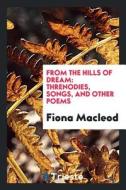 From the Hills of Dream: Threnodies, Songs, and Other Poems di Fiona Macleod edito da LIGHTNING SOURCE INC