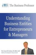 Understanding Business Entities for Entrepreneurs & Managers di Jason M. Gordon edito da Jmg the Business Professor