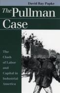 Papke, D:  The Pullman Case di David Ray Papke edito da University Press of Kansas