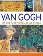 Van Gogh: His Life and Works in 500 Images di Michael Howard edito da Anness Publishing