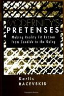 Modernity's Pretenses: Making Reality Fit Reason from Candide to the Gulag di Karlis Racevskis edito da STATE UNIV OF NEW YORK PR