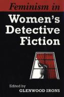 Feminism in Women's Detective Fiction di Glenwood Irons edito da University of Toronto Press