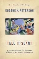 Tell It Slant: A Conversation on the Language of Jesus in His Stories and Prayers di Eugene H. Peterson edito da William B. Eerdmans Publishing Company