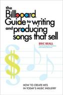 The How To Create Hits In Today's Music Industry di Eric Beall edito da Watson-guptill Publications