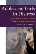 Adolescent Girls in Distress: A Guide for Mental Health Treatment and Prevention di Laura Choate edito da SPRINGER PUB