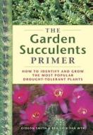 The Garden Succulents Primer di Gideon Smith, Ben-Erik van Wyk edito da Timber Press