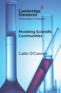 Modelling Scientific Communities di Cailin O'Connor edito da Cambridge University Press