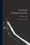 Human Communities; the City and Human Ecology di Robert Ezra Park edito da LIGHTNING SOURCE INC