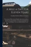 A MILE A DAY FOR ELEVEN YEARS : HOW A CO di CANADIAN NORTHERN RA edito da LIGHTNING SOURCE UK LTD