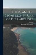 The Island of Stone Money, Uap of the Carolines di William Henry Furness edito da LIGHTNING SOURCE INC