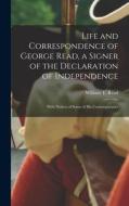 Life and Correspondence of George Read, a Signer of the Declaration of Independence; With Notices of Some of his Contemporaries di William T. Read edito da LEGARE STREET PR