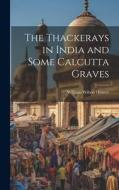 The Thackerays in India and Some Calcutta Graves di William Wilson Hunter edito da LEGARE STREET PR