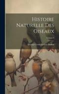 Histoire Naturelle Des Oiseaux; Volume 9 di Georges Louis Leclerc Buffon edito da LEGARE STREET PR
