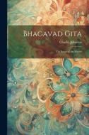 Bhagavad Gita: The Songs of the Master di Charles Johnston edito da LEGARE STREET PR