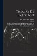 Théâtre De Calderon: Le Pire N'est Pas Toujours Certain. Bonheur Et Malheur Du Nom. a Outrage Secret, Vengeance Secrète. Aimer Après La Mor di Pedro Calderón De La Barca edito da LEGARE STREET PR