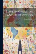 Love in Creation and Redemption: A Study in the Teachings of Jesus Compared With Modern Thought di Dwight Goddard edito da LEGARE STREET PR