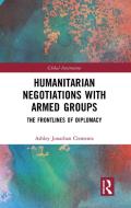 Humanitarian Negotiations With Armed Groups di Ashley Jonathan Clements edito da Taylor & Francis Ltd