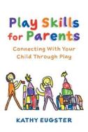 Play Skills for Parents di Kathy Eugster edito da FriesenPress