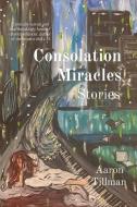 CONSOLATION MIRACLES: STORIES di AARON TILLMAN edito da LIGHTNING SOURCE UK LTD
