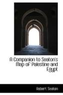 A Companion To Seaton's Map Of Palestine And Egypt di Robert Seaton edito da Bibliolife