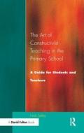 Art Of Constructivist Teaching In The Primary School di Nick Selley edito da Taylor & Francis Ltd