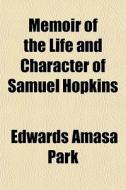 Memoir Of The Life And Character Of Samuel Hopkins di Edwards Amasa Park edito da General Books Llc