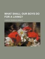 What Shall Our Boys Do For A Living? di Charles F. Wingate edito da Rarebooksclub.com