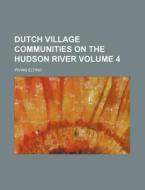 Dutch Village Communities on the Hudson River Volume 4 di Irving Elting edito da Rarebooksclub.com