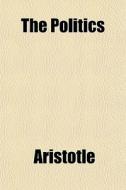 The Politics di Aristotle edito da General Books Llc