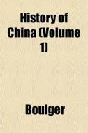History Of China Volume 1 di Boulger edito da General Books