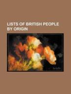 Lists Of British People By Origin: List di Books Llc edito da Books LLC, Wiki Series