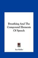Breathing and the Compound Elements of Speech di Leo Kofler edito da Kessinger Publishing