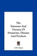 The Sameness and Oneness of Symptoms, Diseases and Products di E. R. Moras edito da Kessinger Publishing