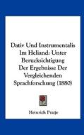 Dativ Und Instrumentalis Im Heliand: Unter Berucksichtigung Der Ergebnisse Der Vergleichenden Sprachforschung (1880) di Heinrich Pratje edito da Kessinger Publishing
