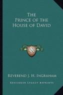 The Prince of the House of David di Reverend J. H. Ingraham edito da Kessinger Publishing