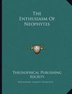 The Enthusiasm of Neophytes di Theosophical Publishing Society edito da Kessinger Publishing