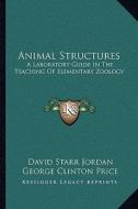Animal Structures: A Laboratory Guide in the Teaching of Elementary Zoology di David Starr Jordan, George Clinton Price edito da Kessinger Publishing
