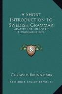 A Short Introduction to Swedish Grammar: Adapted for the Use of Englishmen (1826) di Gustavus Brunnmark edito da Kessinger Publishing