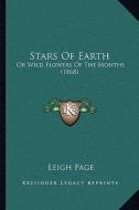 Stars of Earth: Or Wild Flowers of the Months (1868) di Leigh Page edito da Kessinger Publishing