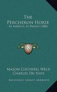 The Percheron Horse: In America, in France (1886) di Mason Cogswell Weld, Charles Du Hays edito da Kessinger Publishing