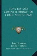 Tony Pastora Acentsacentsa A-Acentsa Acentss Complete Budget of Comic Songs (1864) di Tony Pastor edito da Kessinger Publishing