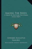 Among the Birds: A Series of Sketches for Young Folks (1867) di Edward Augustus Samuels edito da Kessinger Publishing