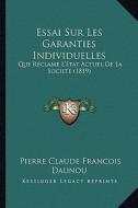 Essai Sur Les Garanties Individuelles: Que Reclame L'Etat Actuel de La Societe (1819) di Pierre Claude Francois Daunou edito da Kessinger Publishing