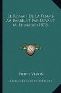 Le Roman de La Femme Aabarbe, Et Par Devant M. Le Maire (1872) di Pierre Veron edito da Kessinger Publishing